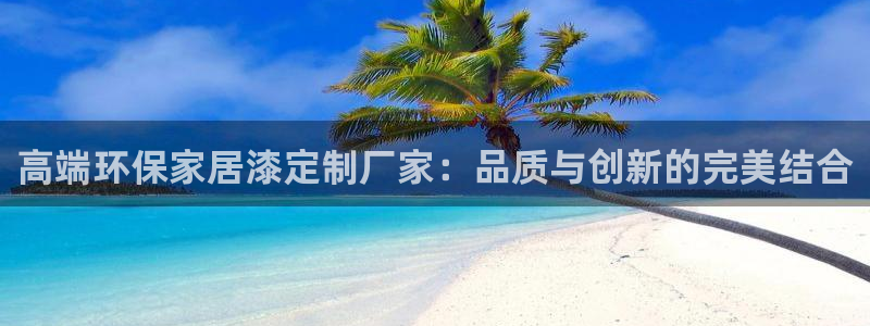 沐鸣平台已注册入口：高端环保家居漆定制厂家：品质与创新的完美