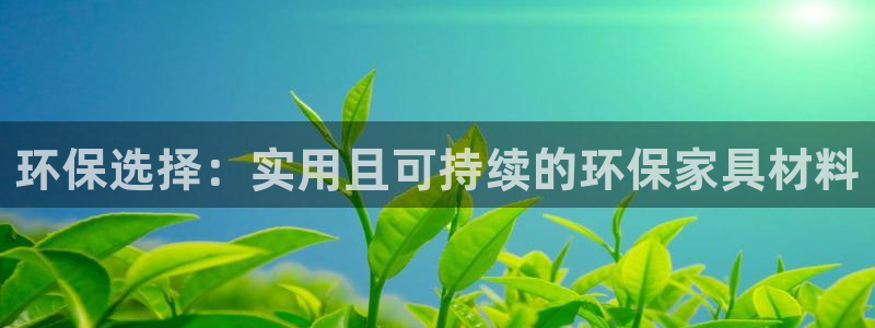 沐鸣测速网址电脑版：环保选择：实用且可持续的环保家具材料
